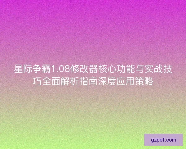 星际争霸1.08修改器核心功能与实战技巧全面解析指南深度应用策略
